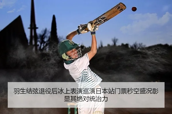 羽生结弦退役后冰上表演巡演日本站门票秒空盛况彰显其绝对统治力